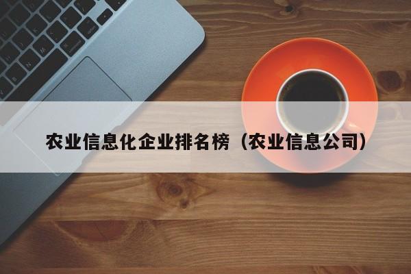 开yun体育官网入口登录APP下载-农业信息化企业排名榜（农业信息公司）