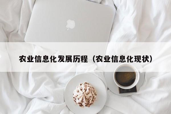 开yun体育官网入口登录APP下载-农业信息化发展历程（农业信息化现状）