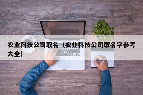 开yun体育官网入口登录APP下载-农业科技公司取名（农业科技公司取名字参考大全）